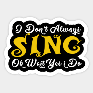 ,i dont always sing oh wait yes i do Sticker